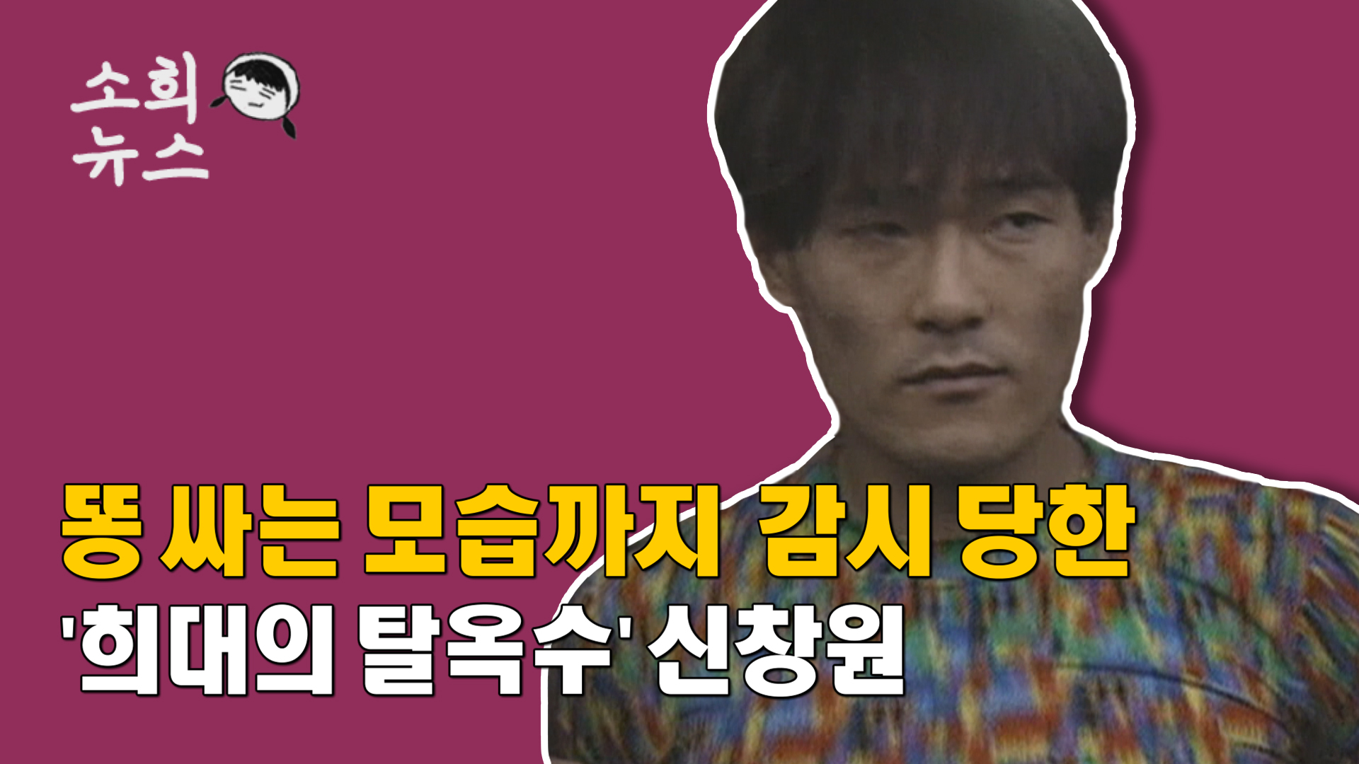 '희대의 탈옥수' 신창원, 교도소서 인권침해 당하다?!!!! [#소희뉴스] 게시글 이미지